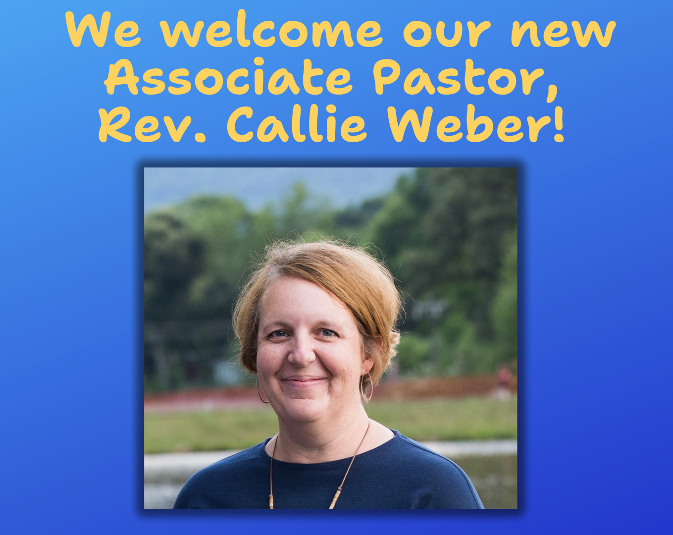 WE WELCOME REV. CALLIE WEBER